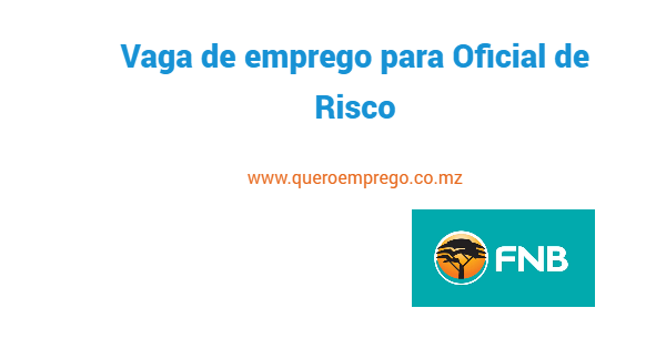 Vaga de emprego para Oficial de Risco no FNB Moçambique