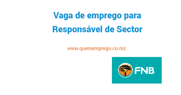 Vaga de emprego para Responsável de Sector no FNB Moçambique