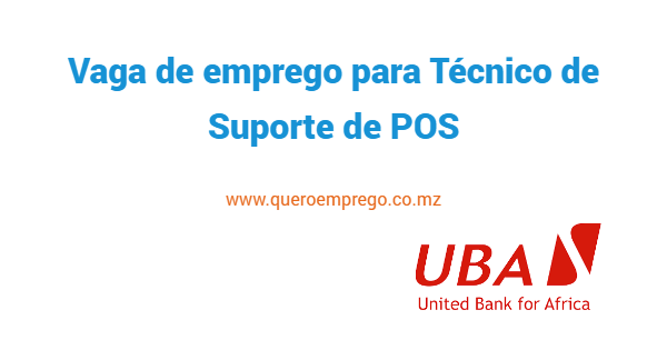 Vaga de emprego para Técnico de Suporte de POS na UBA Moçambique