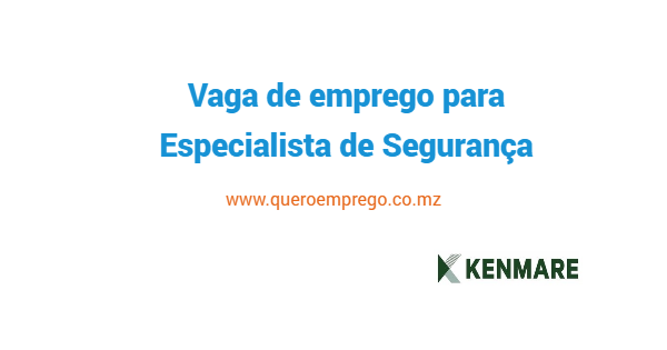 Vaga de emprego para Especialista de Segurança na Kenmare Mozambique