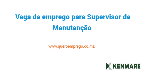 Vaga de emprego para Supervisor de Manutenção na Kenmare Mozambique