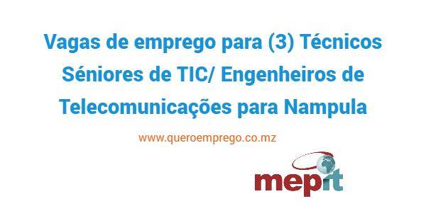 Vaga de emprego para (3) Técnicos Séniores de TIC/Engenheiros de Telecomunicações para Nampula