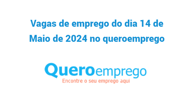 Vagas de emprego do dia 14 de Maio de 2024 no queroemprego