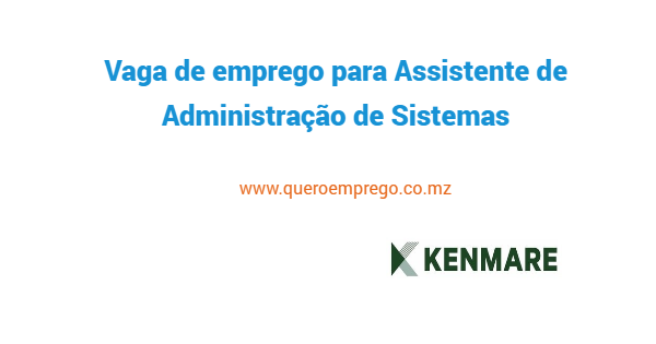 Vaga de emprego para Assistente de Administração de Sistemas na Kenmare Mozambique