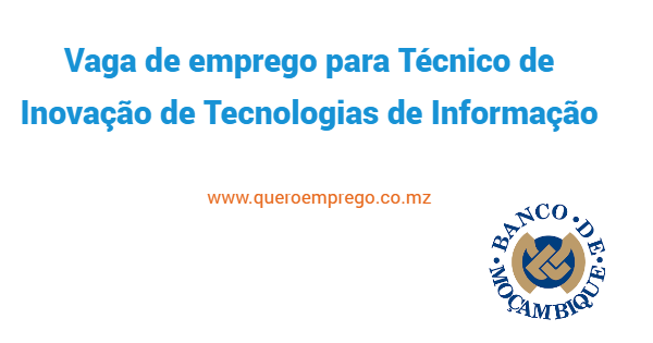 Vaga de emprego para Técnico de Inovação de Tecnologias de Informação no Banco de Moçambique