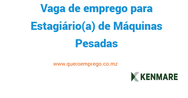 A Kenmare está a recrutar (1) Estagiário de Máquinas Pesadas