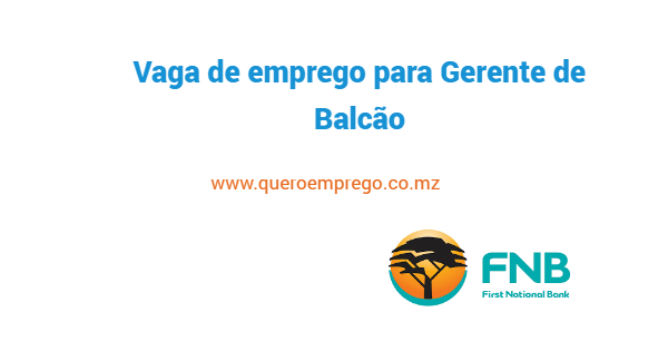 Vaga de emprego para Gerente de Balcão no FNB Moçambique