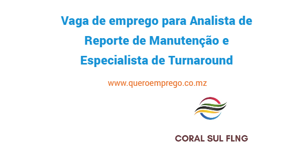 A Coral FLNG está a recrutar (1) Analista de Reporte de Manutenção e Especialista de Turnaround