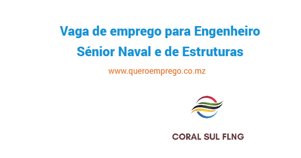 A Coral FLNG está a recrutar (1) Engenheiro Sénior Naval e de Estruturas