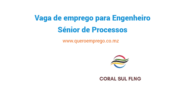 A Coral FLNG está a recrutar (1) Engenheiro Sénior de Processos