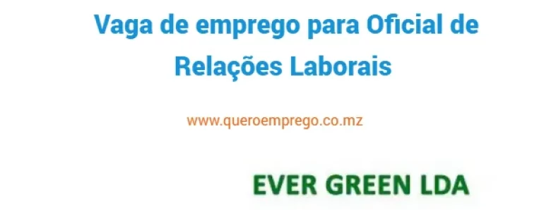 A Ever Green Lda está a recrutar (1) Oficial de Relações Laborais