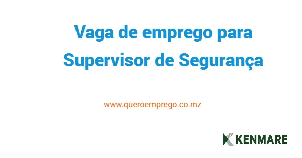 A Kenmare está a recrutar (1) Supervisor de Segurança