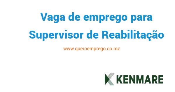 A Kenmare está a recrutar (1) Supervisor de Reabilitação