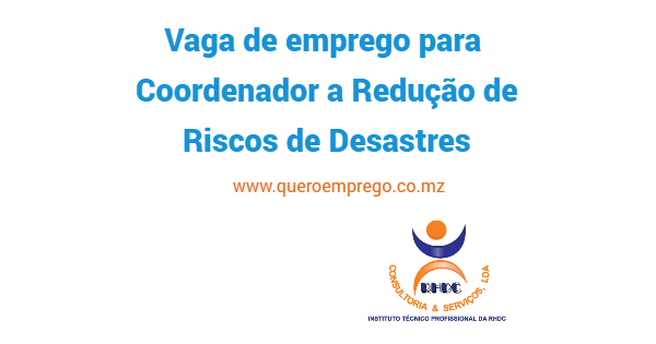 A RHDC – Consultoria e Serviços Lda está a recrutar (1) Coordenador de Redução de Riscos de Desastres