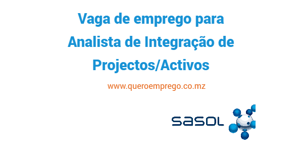 A Sasol está a recrutar (1) Analista de Integração de Projectos/Activos