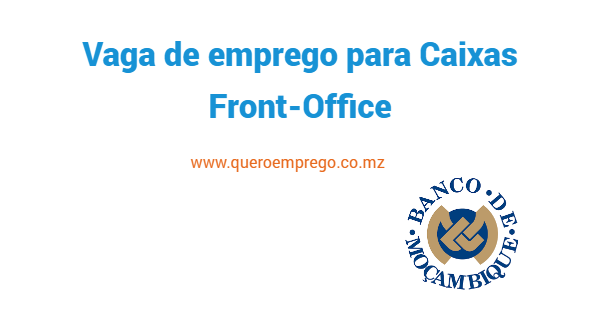 O Banco de Moçambique está a recrutar (6) Caixas Front-Office