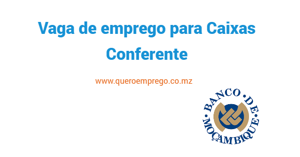 O Banco de Moçambique está a recrutar (11) Caixas Conferente