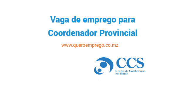 O CCS está a recrutar (1) Coordenador Provincial para Nampula