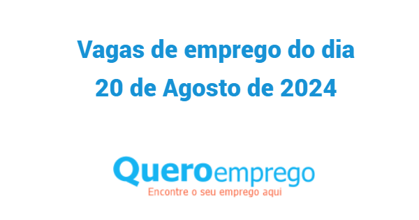 Vagas de emprego do dia 20 de Agosto de 2024. Candidata-se já!