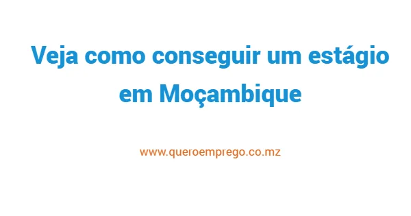 Veja como conseguir um estágio em Moçambique