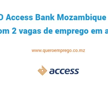 O Access Bank Mozambique está com 2 vagas de emprego em aberto. Candidata-se já!