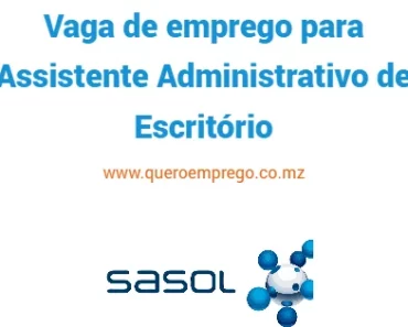 A Sasol está a recrutar (1) Assistente Administrativo de Escritório