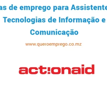 A Associação ActionAid Moçambique está a recrutar (2) Assistentes de Tecnologias de Informação e Comunicação