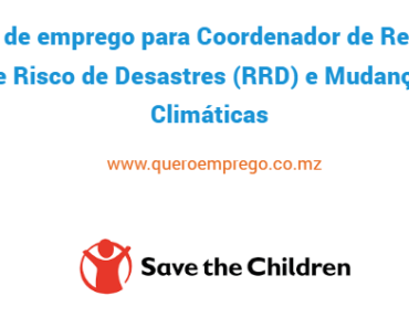 A Save the Children International está a recrutar (1) Coordenador de Redução de Risco de Desastres (RRD) e Mudanças Climáticas