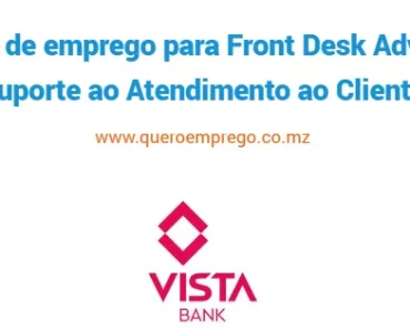 O Vista Bank Moçambique está a recrutar (1) Front Desk Advisor (Suporte ao Atendimento ao Cliente)