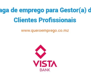 O Vista Bank Moçambique está a recrutar (1) Gestor de Clientes Profissionais