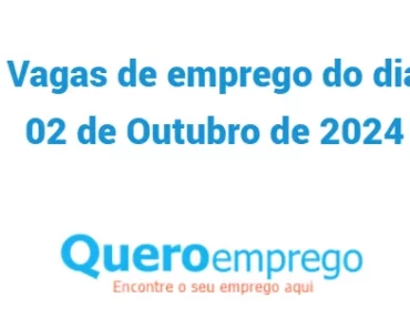 Vagas de emprego do dia 02 de Outubro de 2024. Candidata-se já!